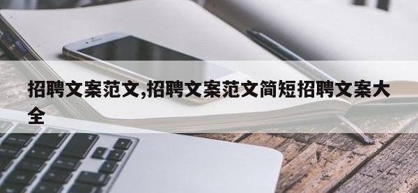 招聘文案范文,招聘文案范文简短招聘文案大全