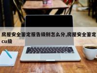 房屋安全鉴定报告级别怎么分,房屋安全鉴定cu级