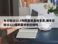 车价除以11.3为购置税是啥意思,裸车价除以113是购置税的价格吗