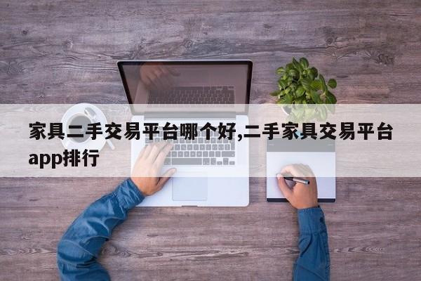 家具二手交易平台哪个好,二手家具交易平台app排行