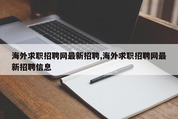 海外求职招聘网最新招聘,海外求职招聘网最新招聘信息
