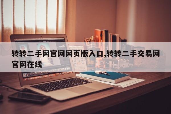转转二手网官网网页版入口,转转二手交易网官网在线